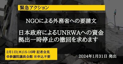 【緊急アクション】NGOによる外務省への要請文：日本政府によるUNRWAへの資金拠出一時停止の撤回を求めます
